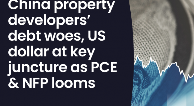 Podcast – China property developers’ debt woes, US dollar at key juncture as PCE and NFP looms.