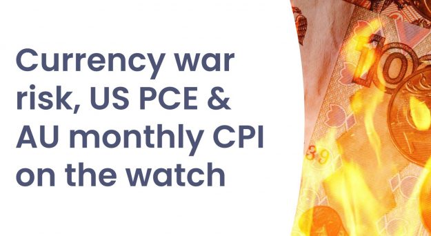 Market Insights Podcast – Currency war risk, US PCE, AU monthly CPI on the watch